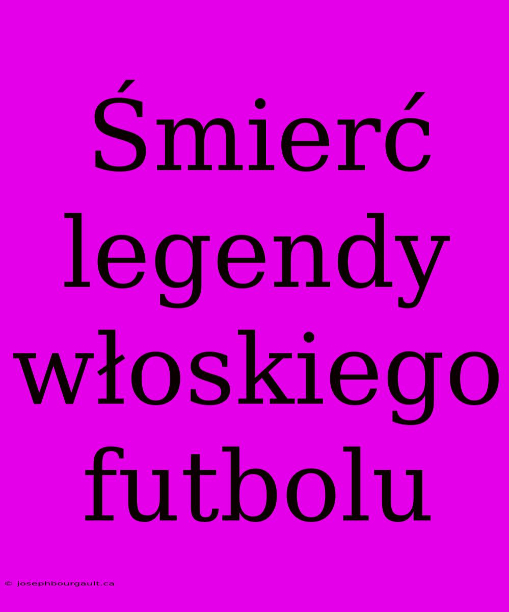 Śmierć Legendy Włoskiego Futbolu