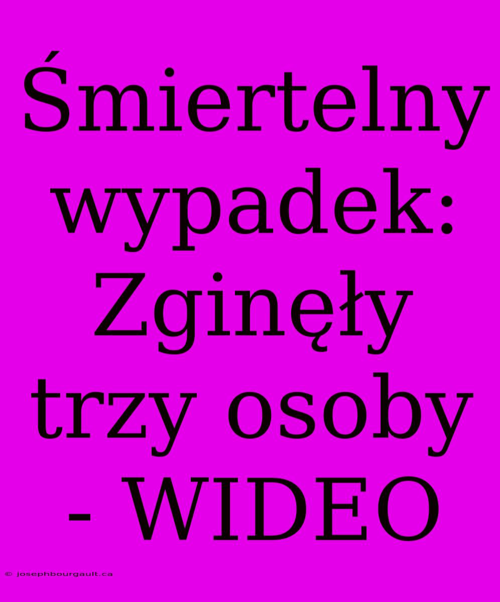 Śmiertelny Wypadek: Zginęły Trzy Osoby - WIDEO