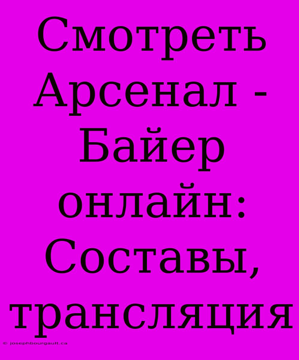 Смотреть Арсенал - Байер Онлайн: Составы, Трансляция