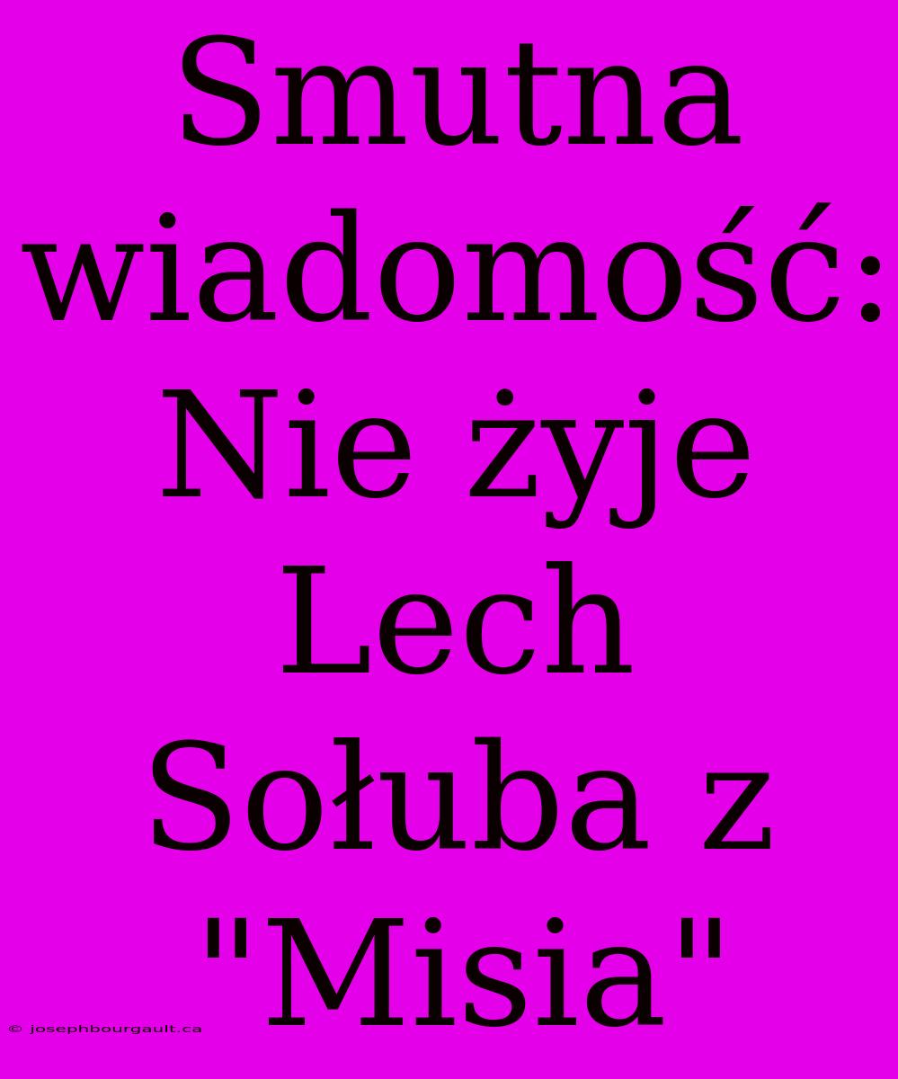 Smutna Wiadomość: Nie Żyje Lech Sołuba Z 