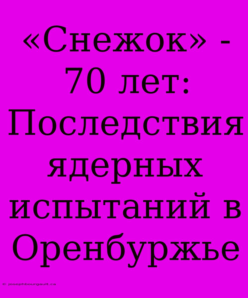 «Снежок» - 70 Лет: Последствия Ядерных Испытаний В Оренбуржье