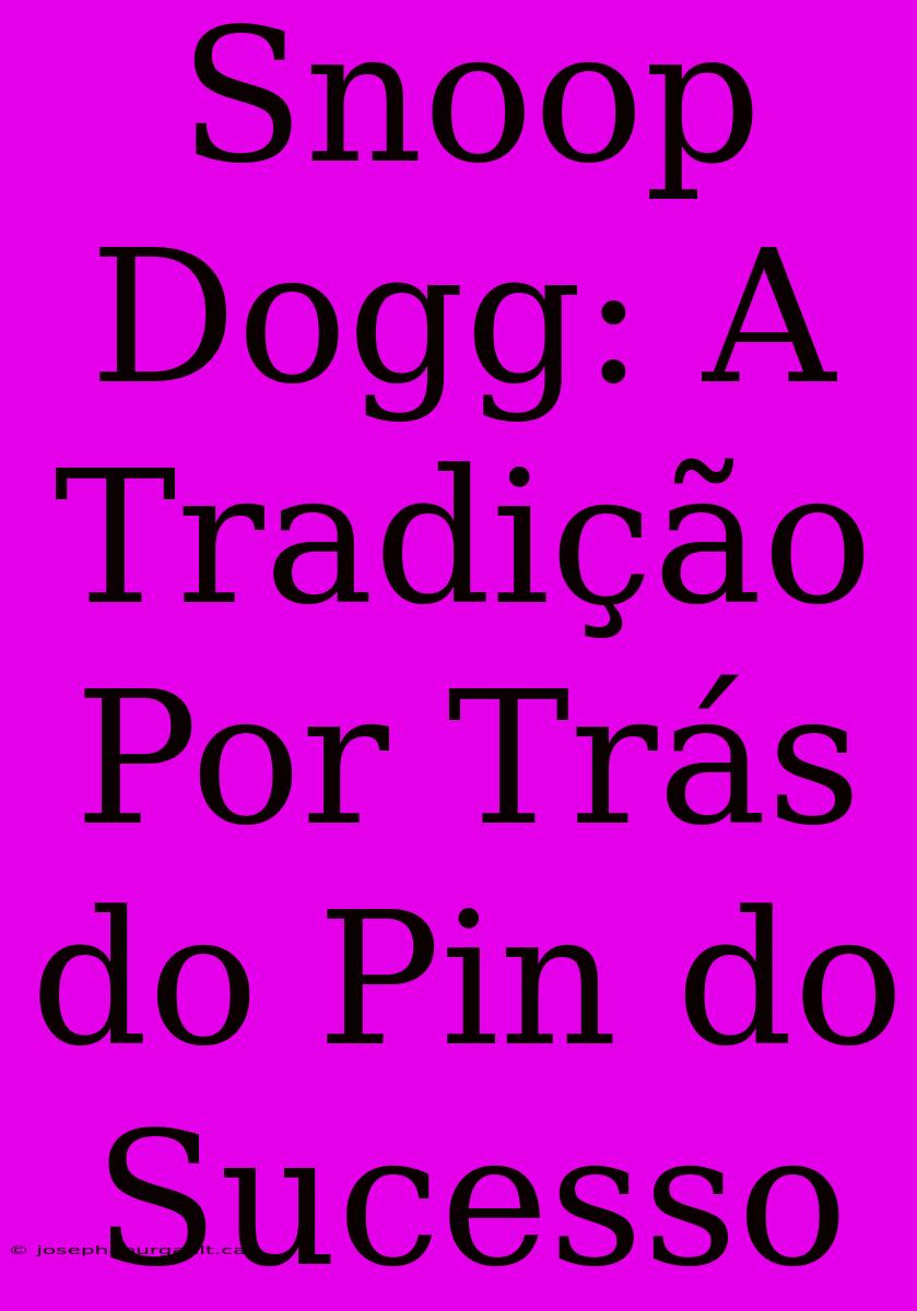 Snoop Dogg: A Tradição Por Trás Do Pin Do Sucesso