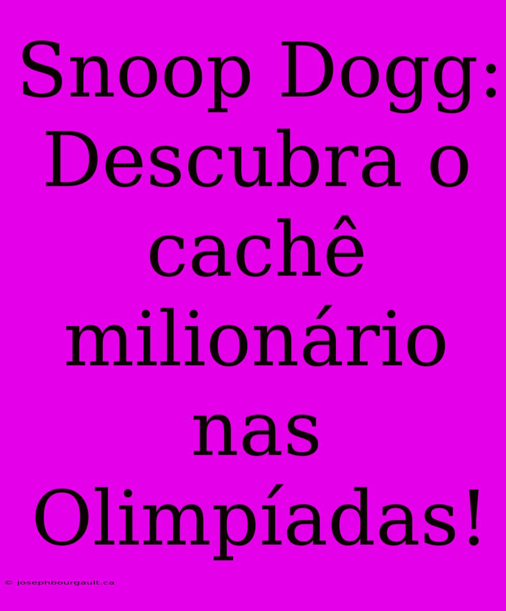 Snoop Dogg: Descubra O Cachê Milionário Nas Olimpíadas!