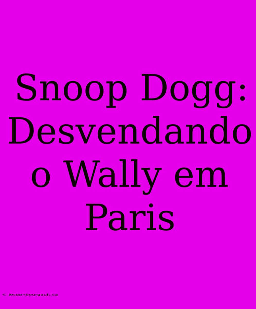 Snoop Dogg: Desvendando O Wally Em Paris