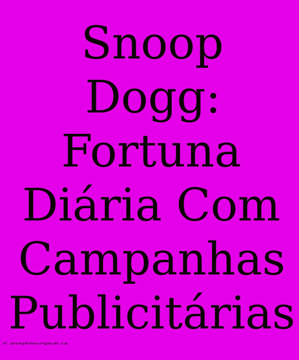 Snoop Dogg: Fortuna Diária Com Campanhas Publicitárias