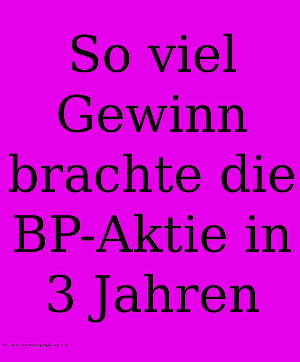 So Viel Gewinn Brachte Die BP-Aktie In 3 Jahren