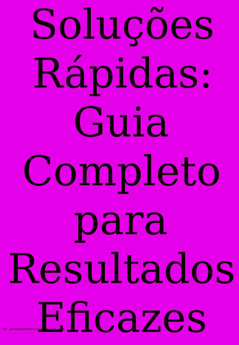 Soluções Rápidas: Guia Completo Para Resultados Eficazes