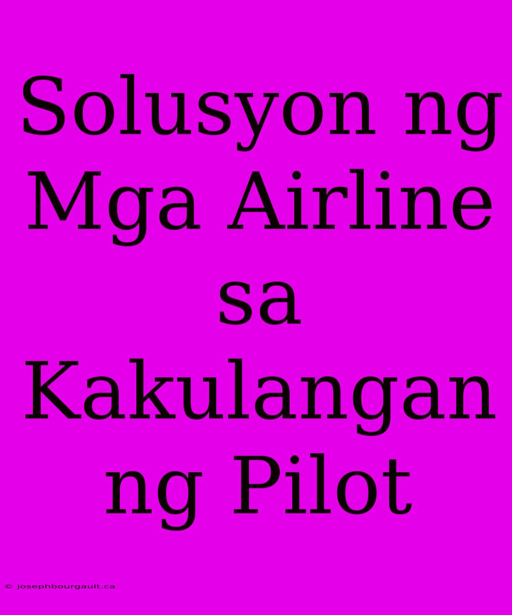 Solusyon Ng Mga Airline Sa Kakulangan Ng Pilot