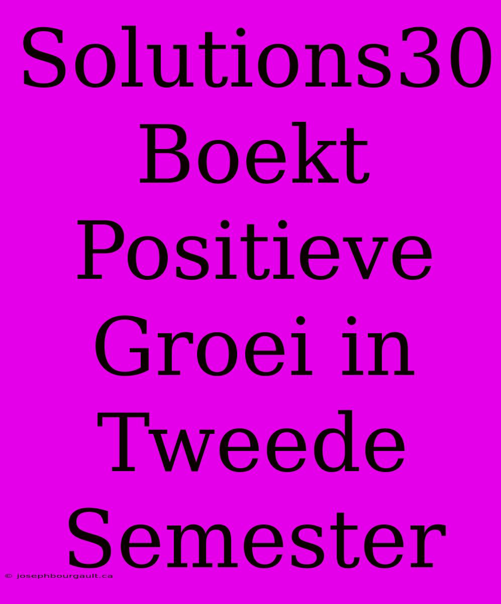 Solutions30 Boekt Positieve Groei In Tweede Semester