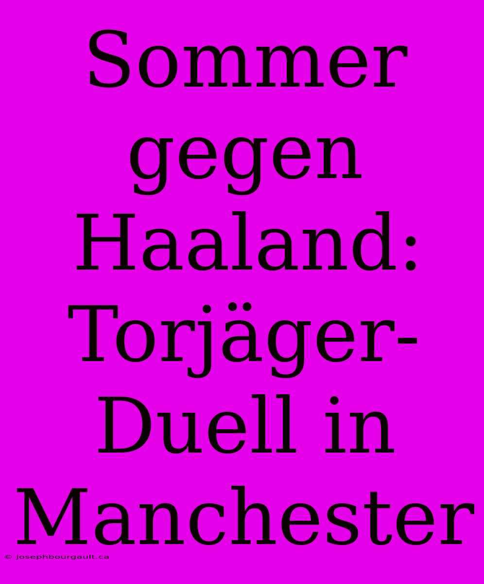 Sommer Gegen Haaland: Torjäger-Duell In Manchester