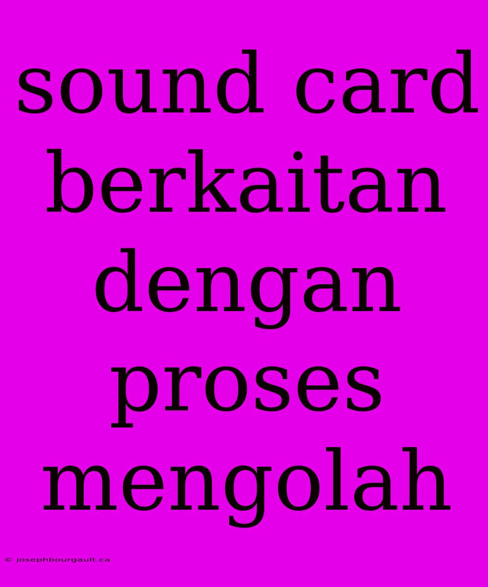 Sound Card Berkaitan Dengan Proses Mengolah