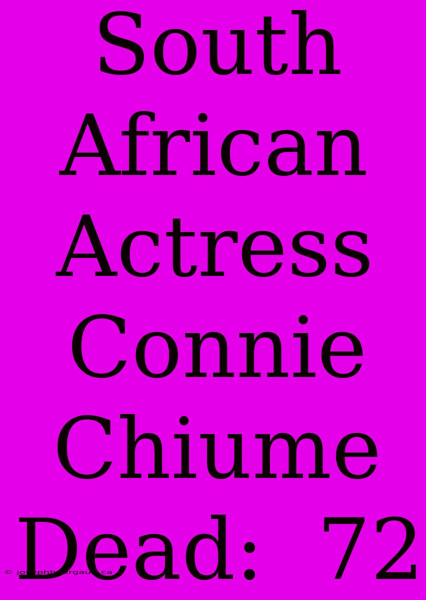 South African Actress Connie Chiume Dead:  72