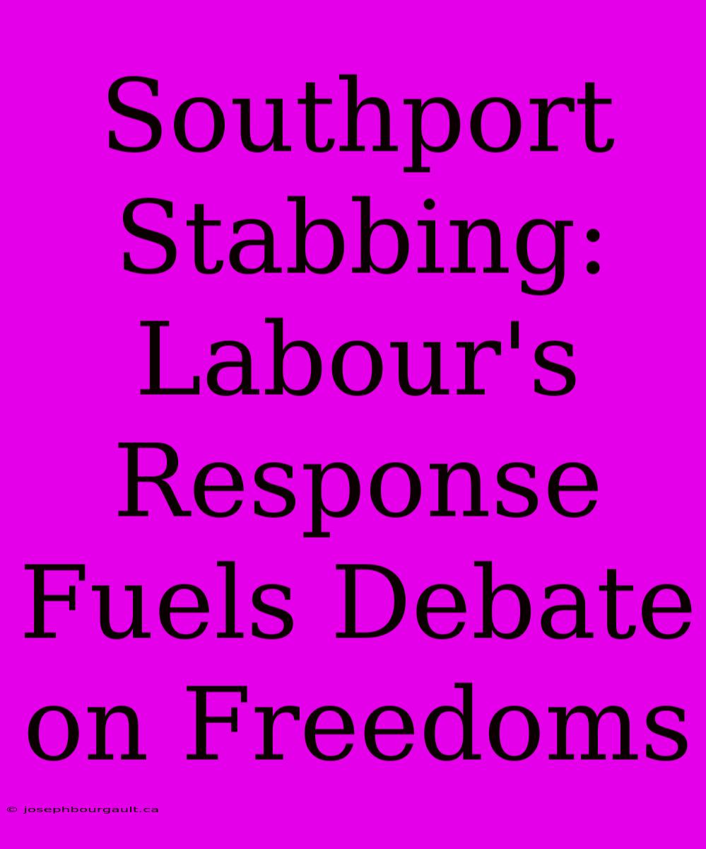 Southport Stabbing: Labour's Response Fuels Debate On Freedoms