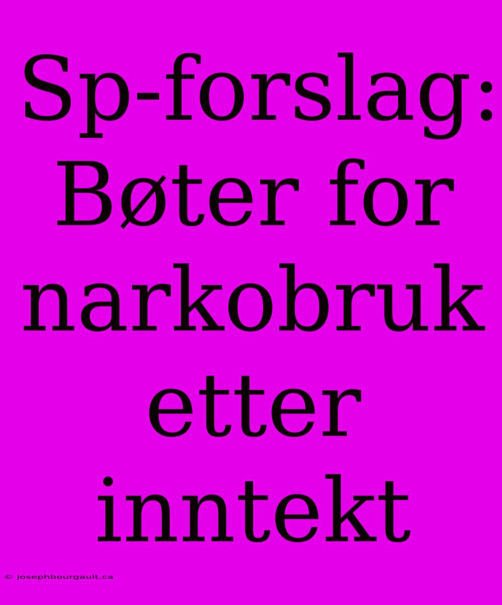 Sp-forslag: Bøter For Narkobruk Etter Inntekt