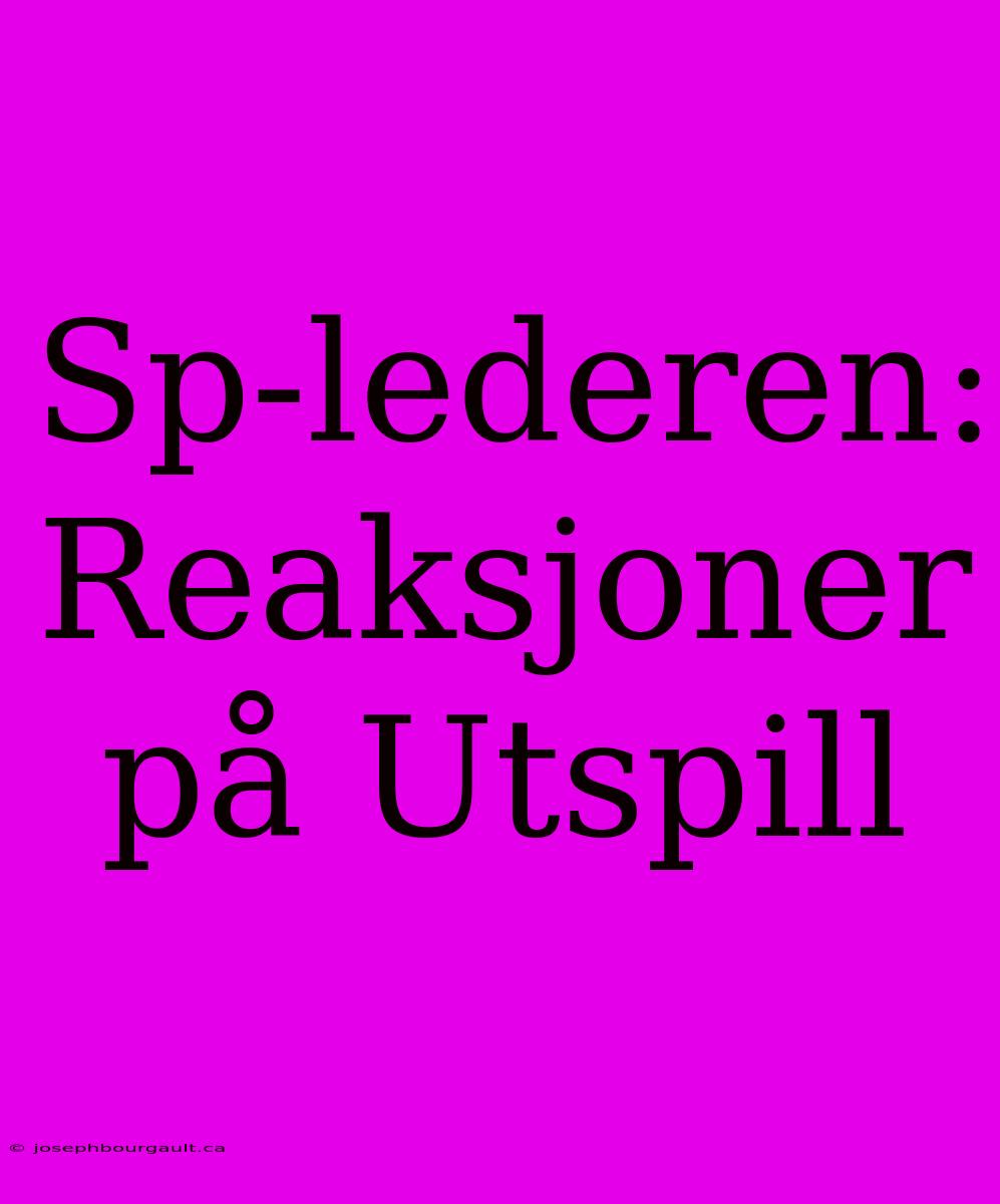 Sp-lederen: Reaksjoner På Utspill