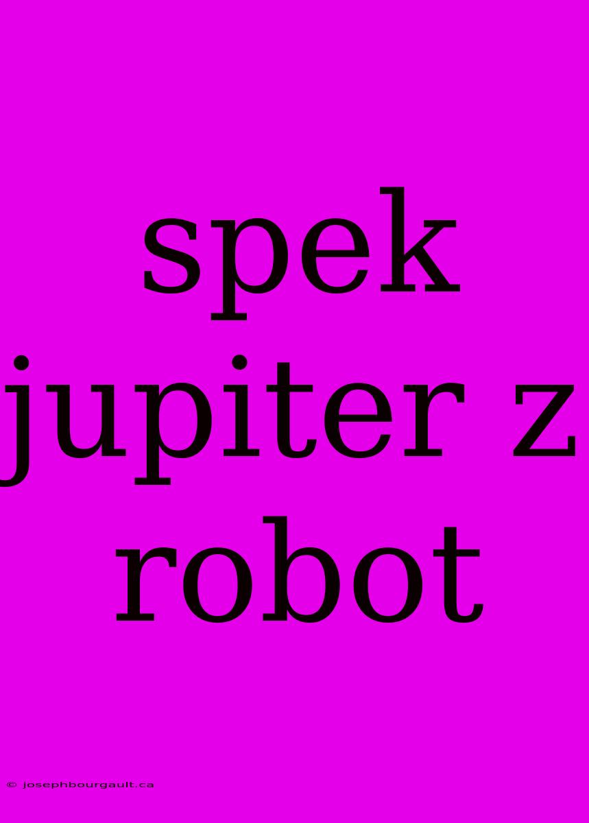 Spek Jupiter Z Robot