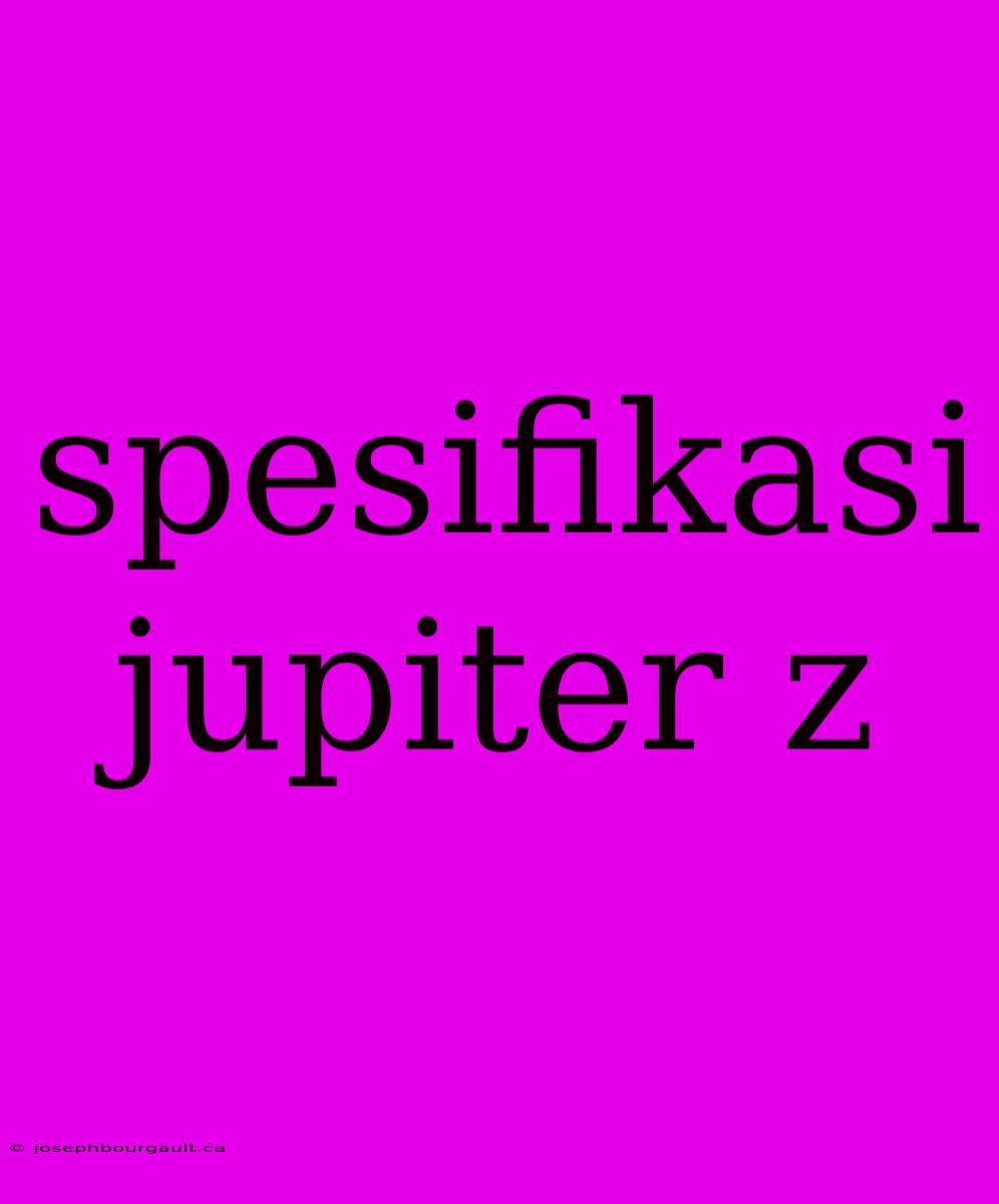 Spesifikasi Jupiter Z