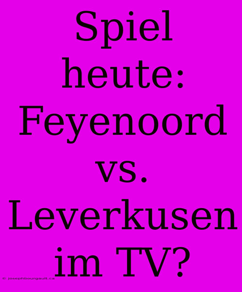 Spiel Heute: Feyenoord Vs. Leverkusen Im TV?