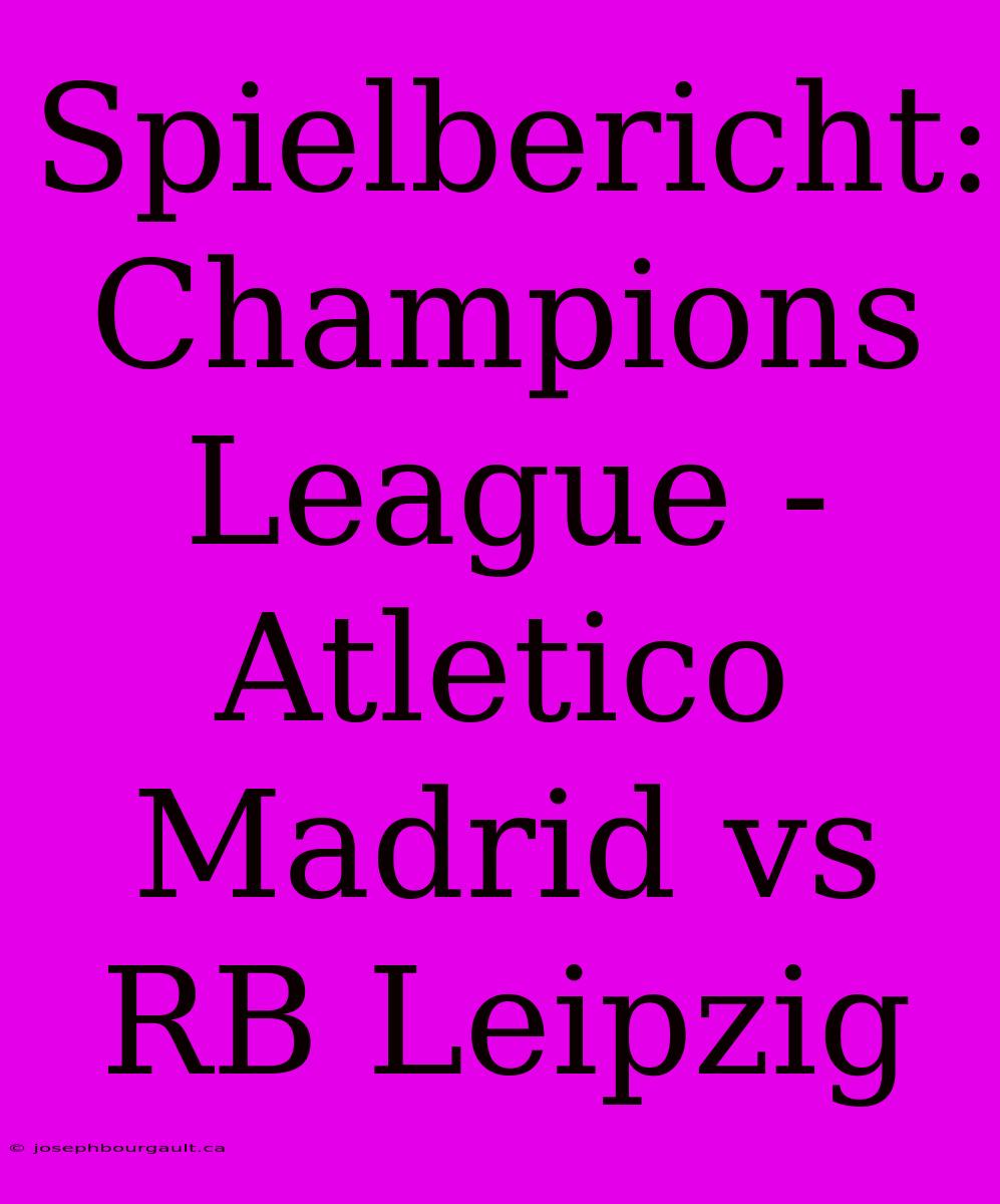 Spielbericht: Champions League - Atletico Madrid Vs RB Leipzig