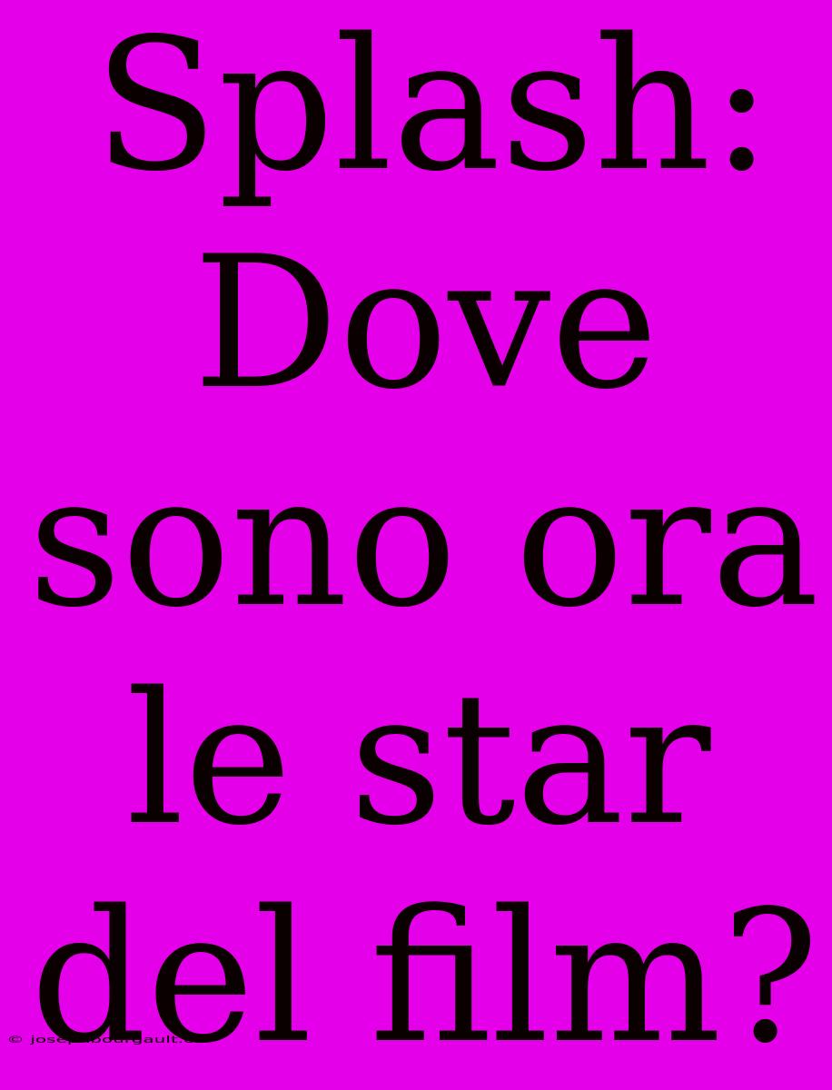 Splash: Dove Sono Ora Le Star Del Film?