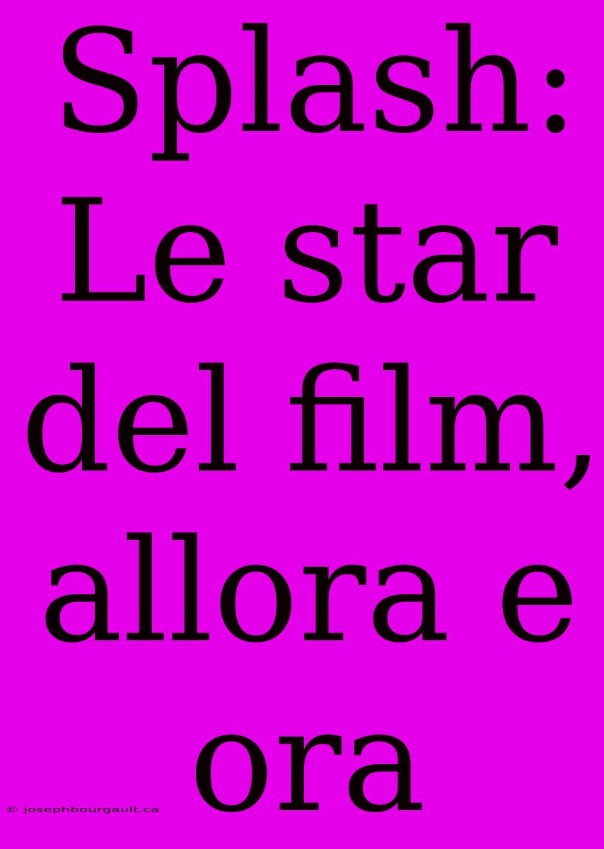 Splash: Le Star Del Film, Allora E Ora