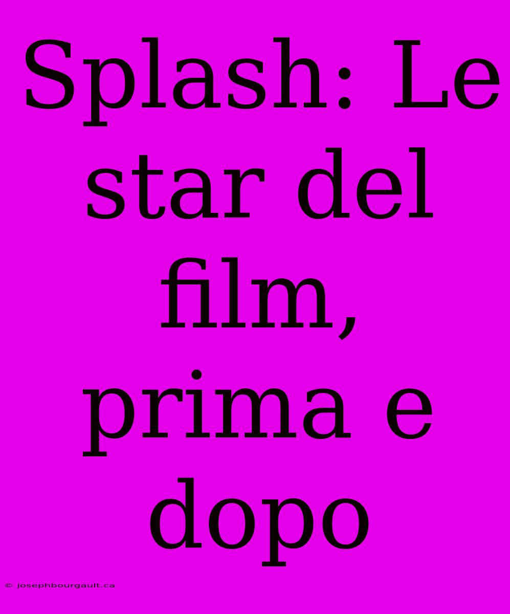 Splash: Le Star Del Film, Prima E Dopo