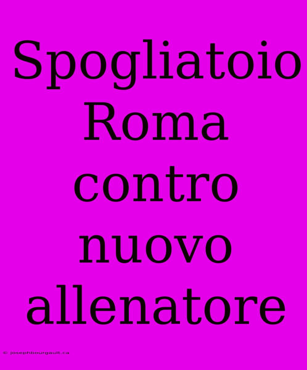 Spogliatoio Roma Contro Nuovo Allenatore