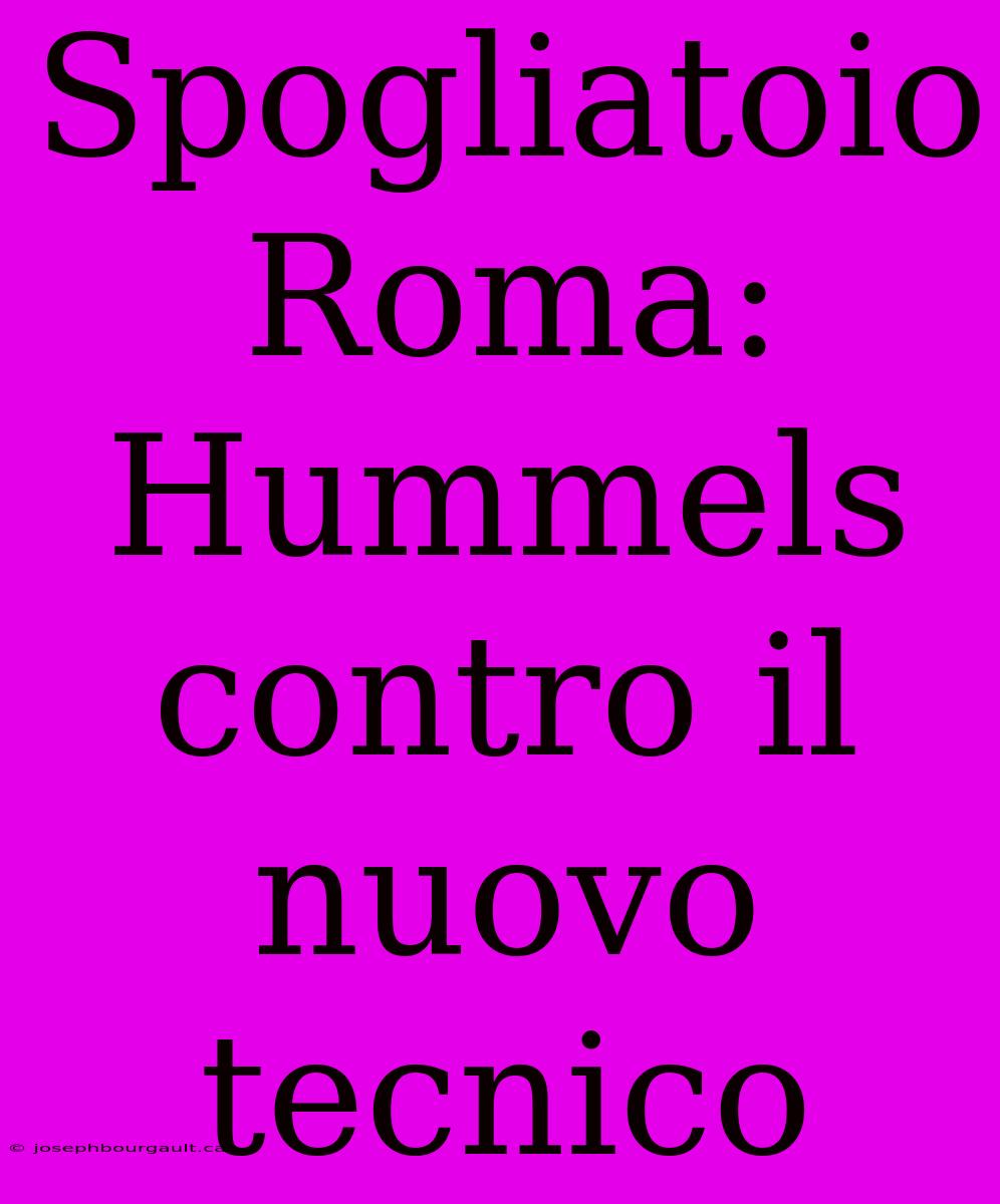 Spogliatoio Roma: Hummels Contro Il Nuovo Tecnico