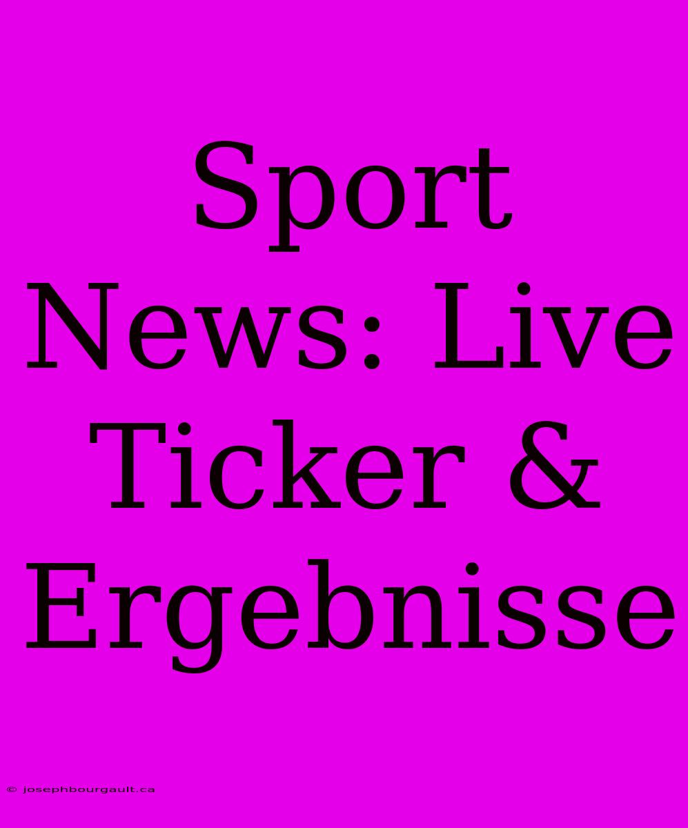 Sport News: Live Ticker & Ergebnisse