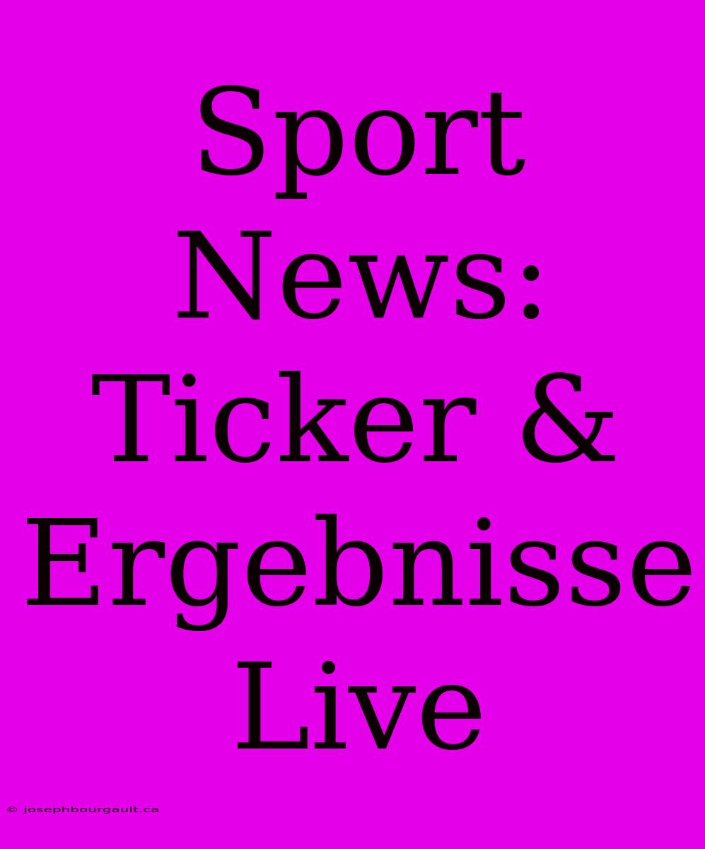 Sport News: Ticker & Ergebnisse Live