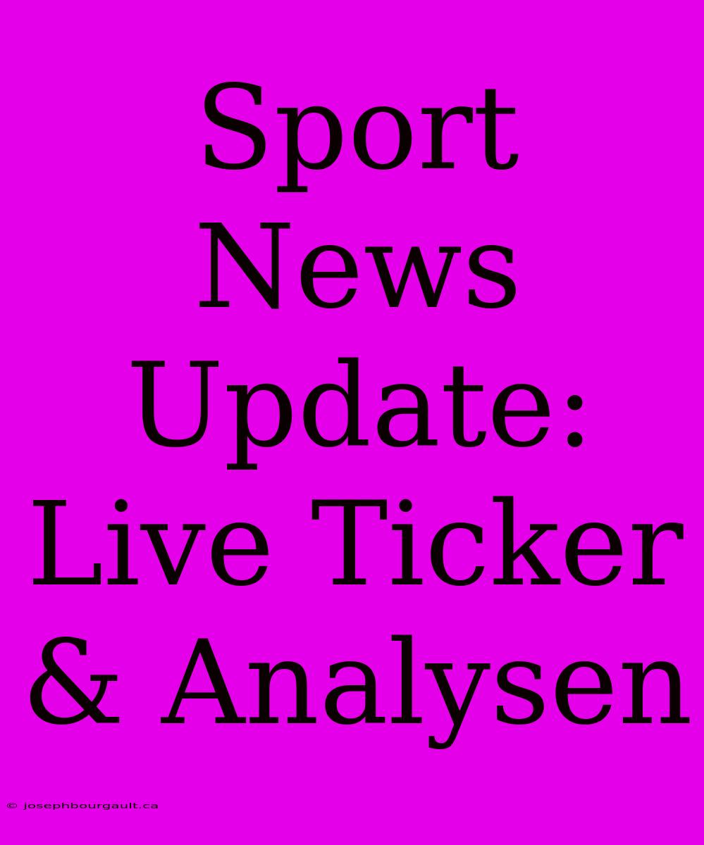 Sport News Update: Live Ticker & Analysen