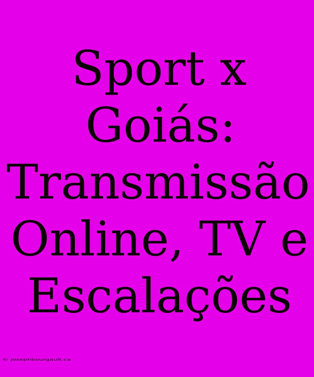 Sport X Goiás: Transmissão Online, TV E Escalações