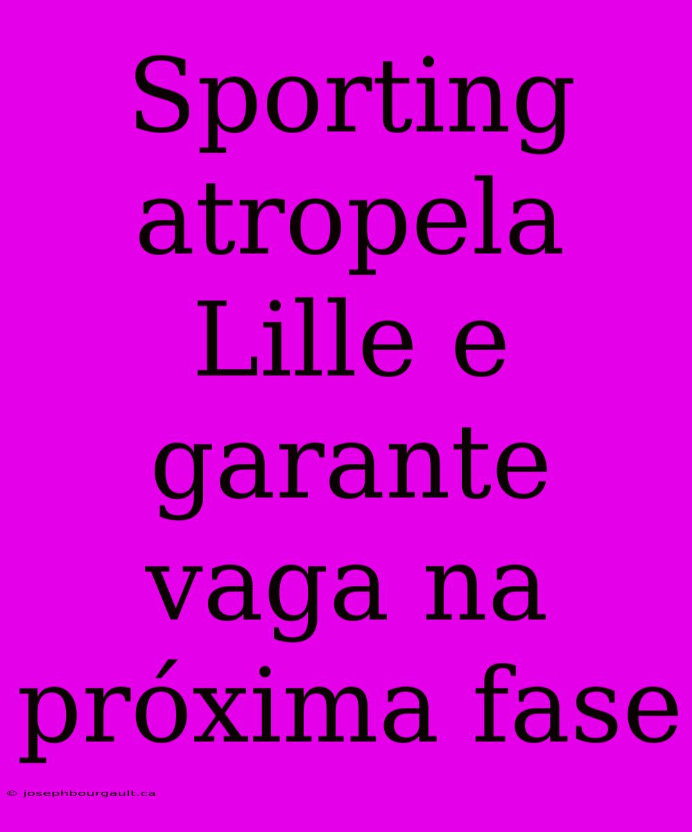 Sporting Atropela Lille E Garante Vaga Na Próxima Fase