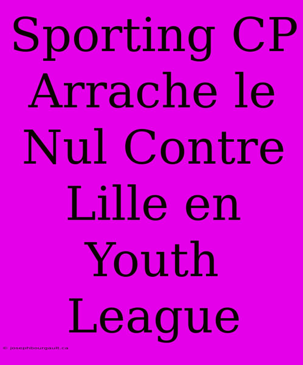 Sporting CP Arrache Le Nul Contre Lille En Youth League