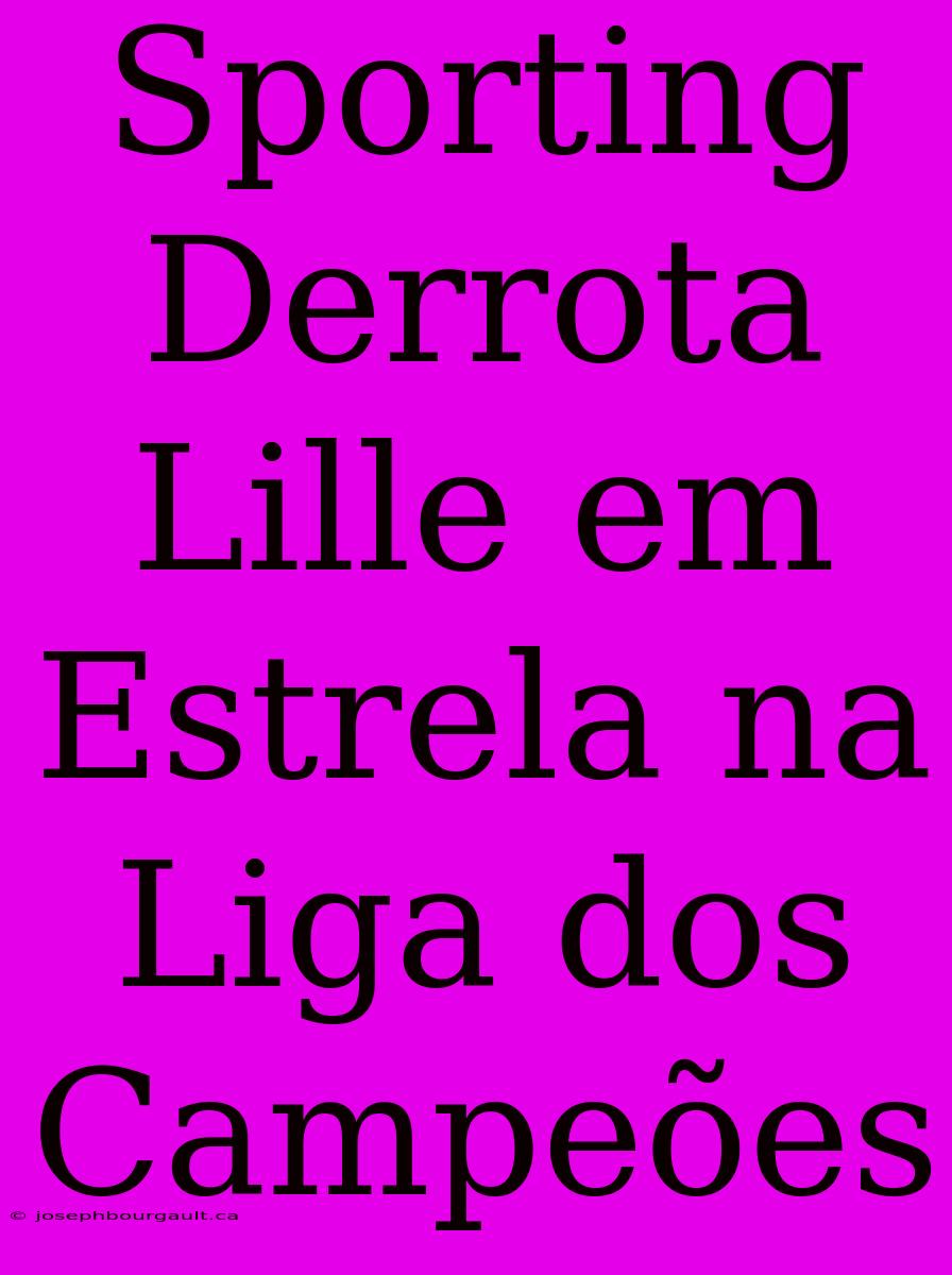 Sporting Derrota Lille Em Estrela Na Liga Dos Campeões