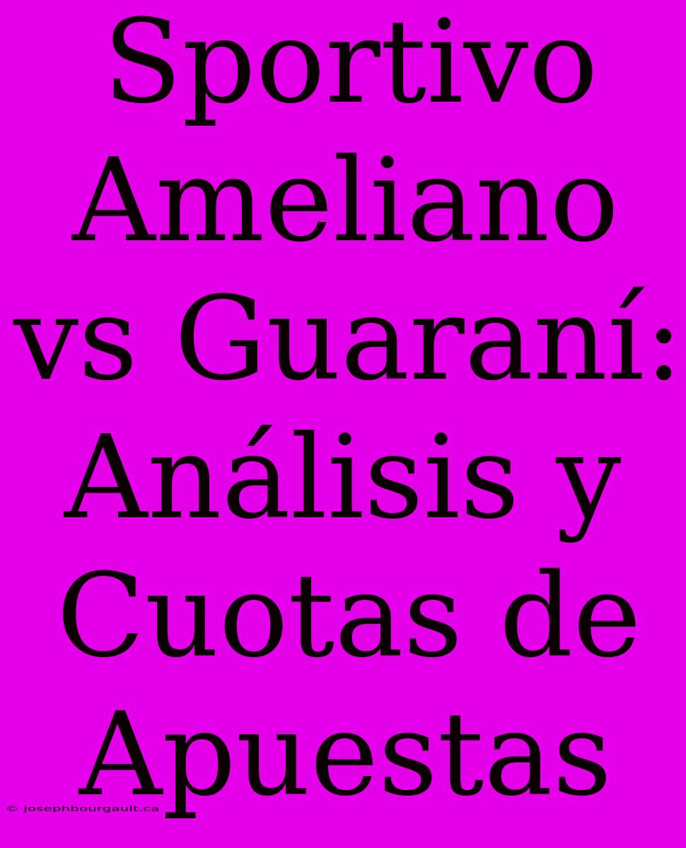 Sportivo Ameliano Vs Guaraní: Análisis Y Cuotas De Apuestas