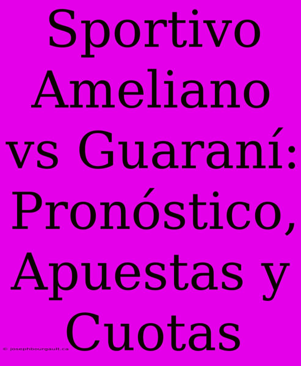 Sportivo Ameliano Vs Guaraní: Pronóstico, Apuestas Y Cuotas