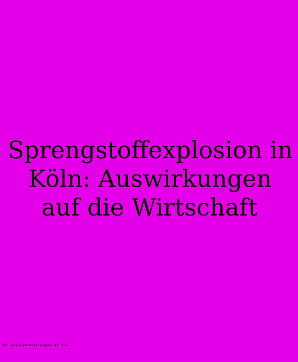 Sprengstoffexplosion In Köln: Auswirkungen Auf Die Wirtschaft