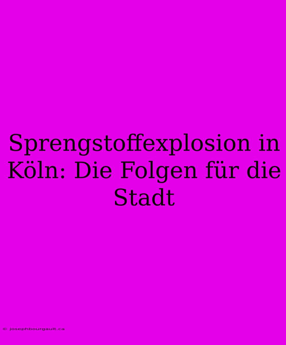 Sprengstoffexplosion In Köln: Die Folgen Für Die Stadt