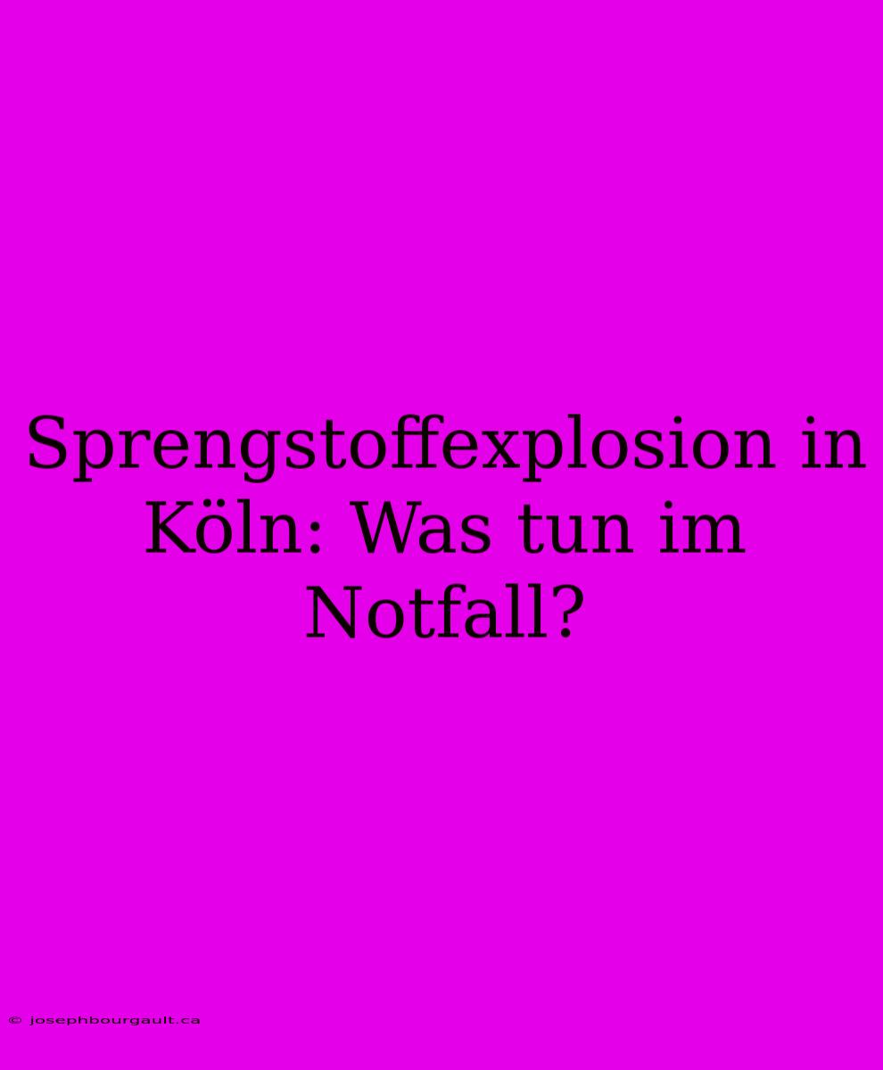 Sprengstoffexplosion In Köln: Was Tun Im Notfall?