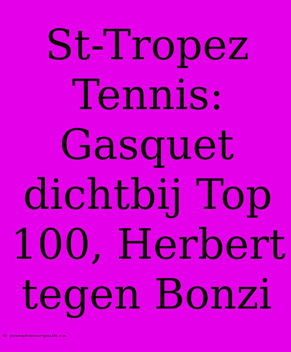 St-Tropez Tennis: Gasquet Dichtbij Top 100, Herbert Tegen Bonzi