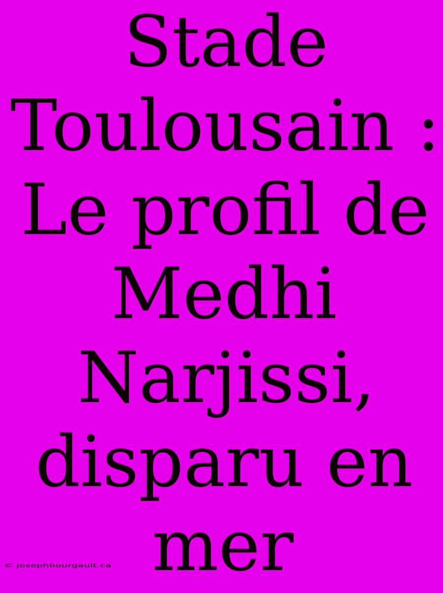 Stade Toulousain : Le Profil De Medhi Narjissi, Disparu En Mer