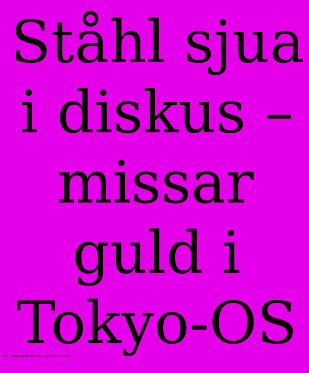 Ståhl Sjua I Diskus – Missar Guld I Tokyo-OS