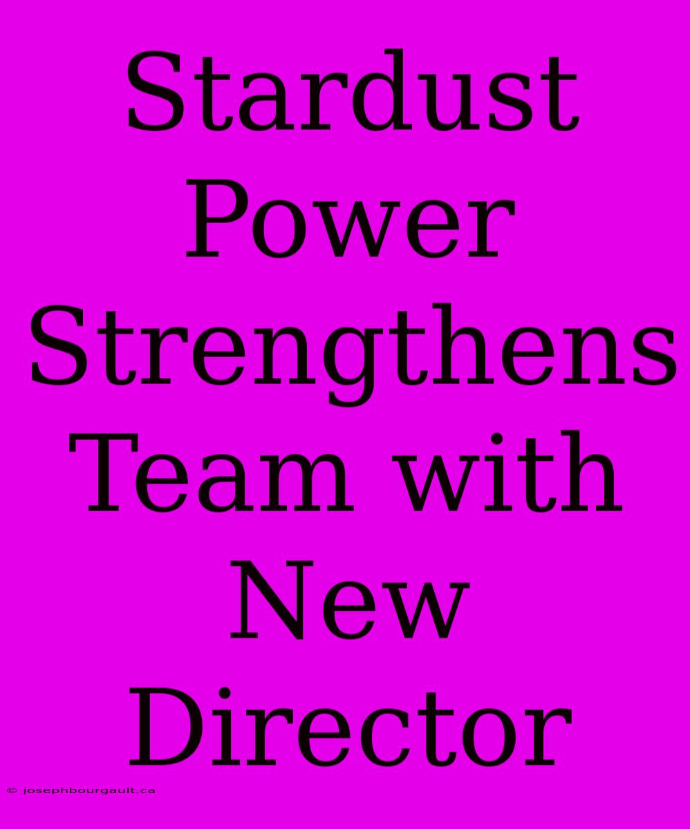 Stardust Power Strengthens Team With New Director