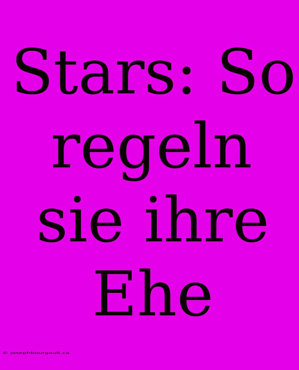 Stars: So Regeln Sie Ihre Ehe