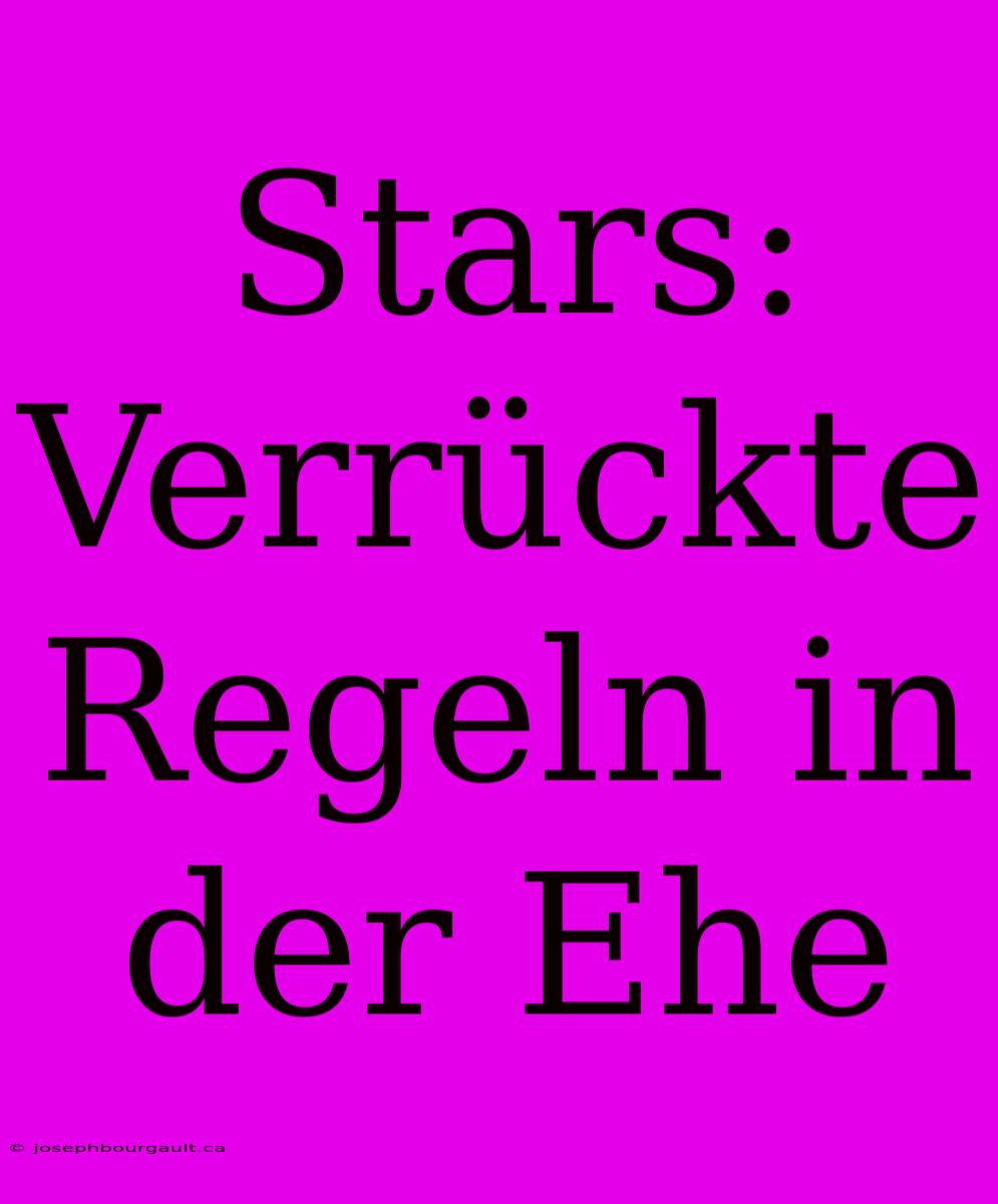 Stars: Verrückte Regeln In Der Ehe