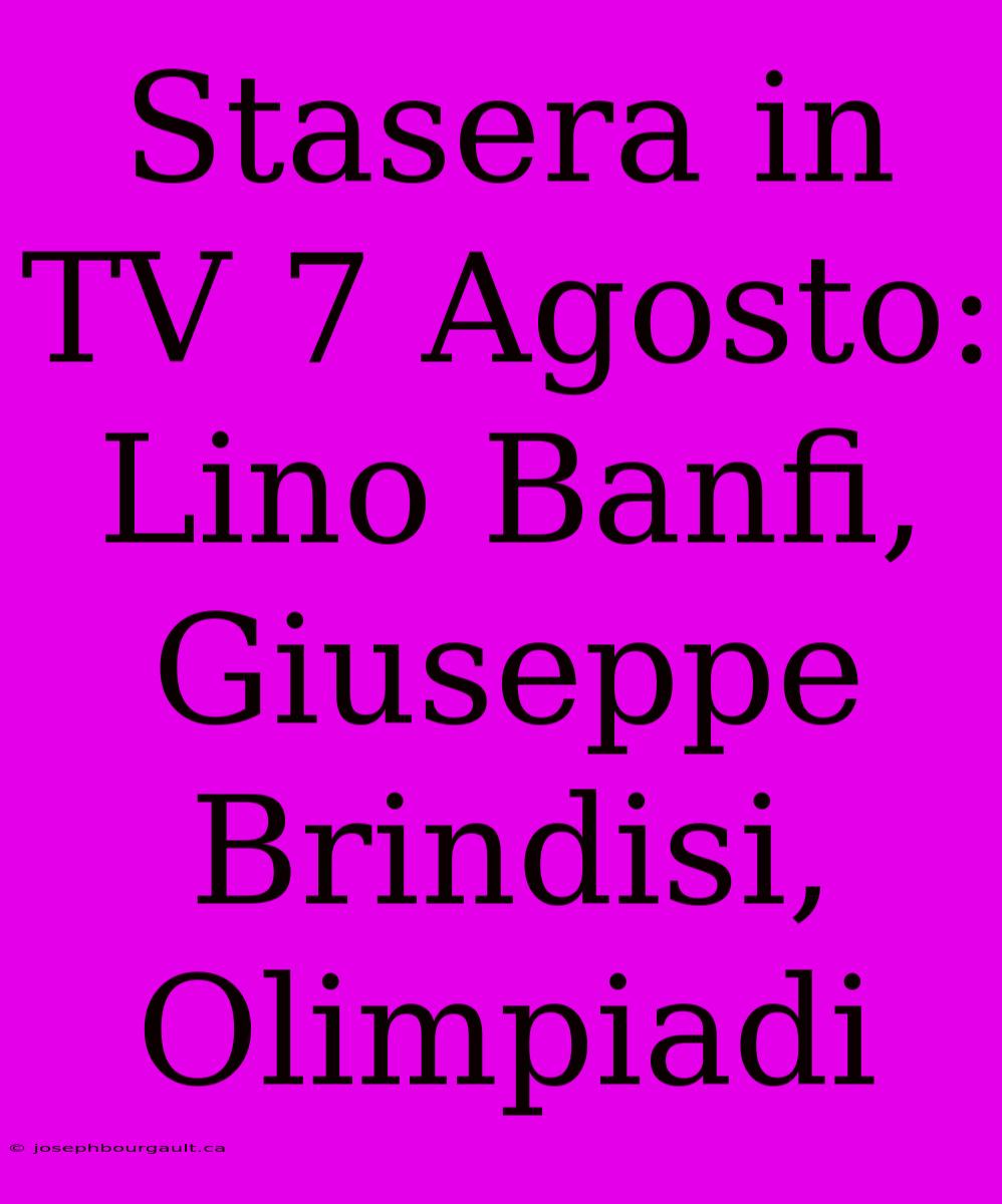 Stasera In TV 7 Agosto: Lino Banfi, Giuseppe Brindisi, Olimpiadi