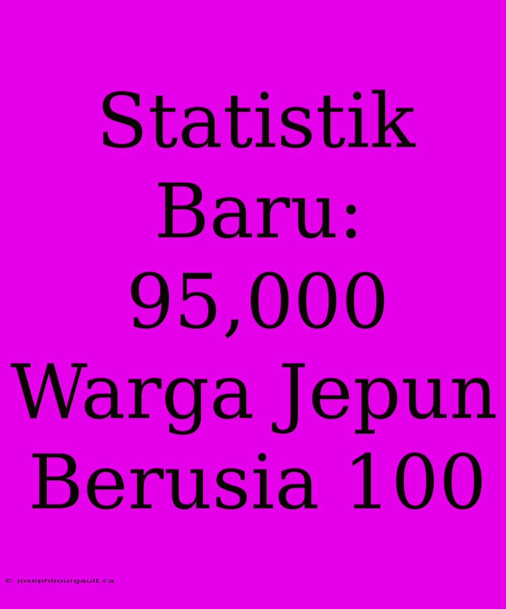 Statistik Baru: 95,000 Warga Jepun Berusia 100