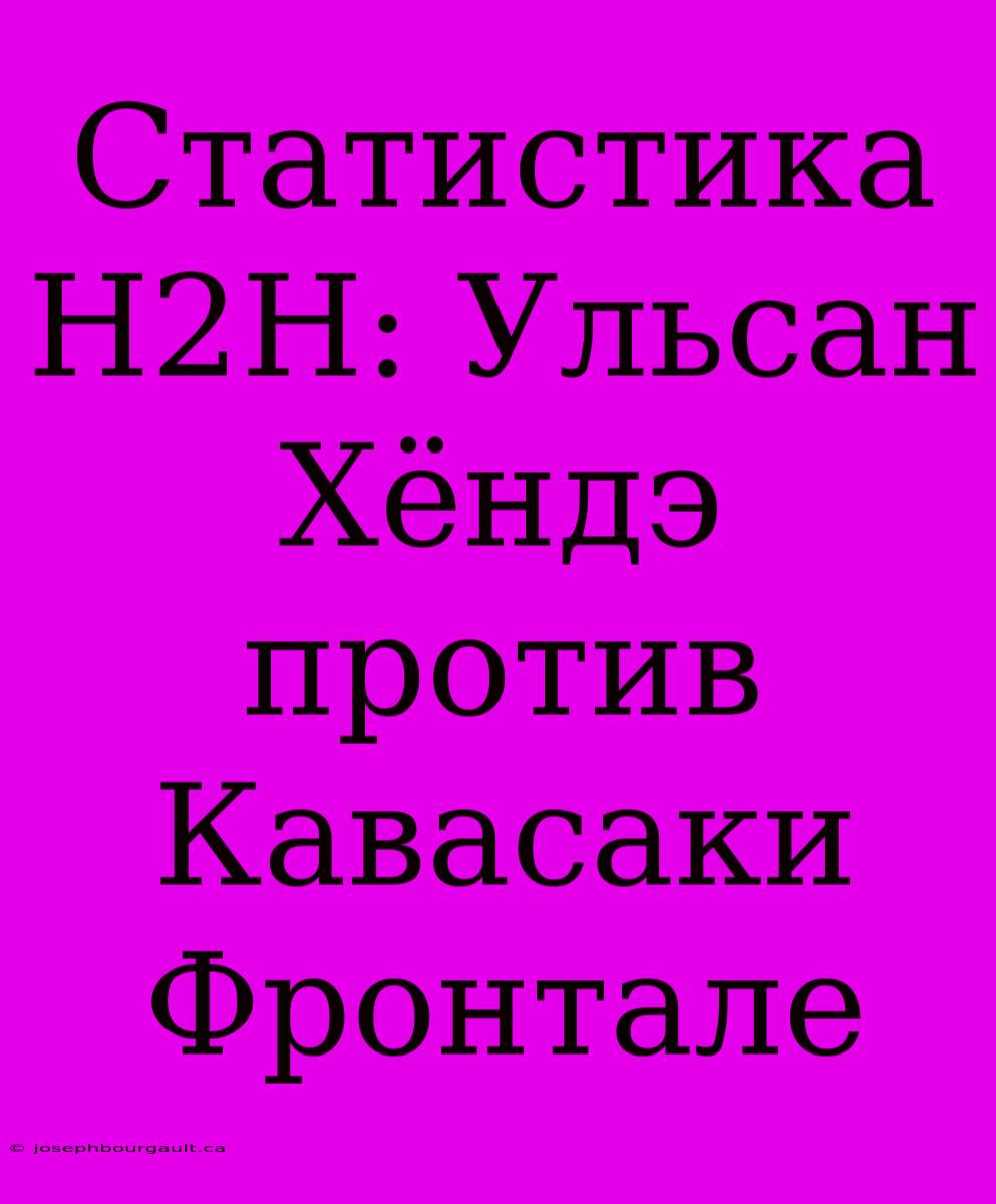 Статистика H2H: Ульсан Хёндэ Против Кавасаки Фронтале