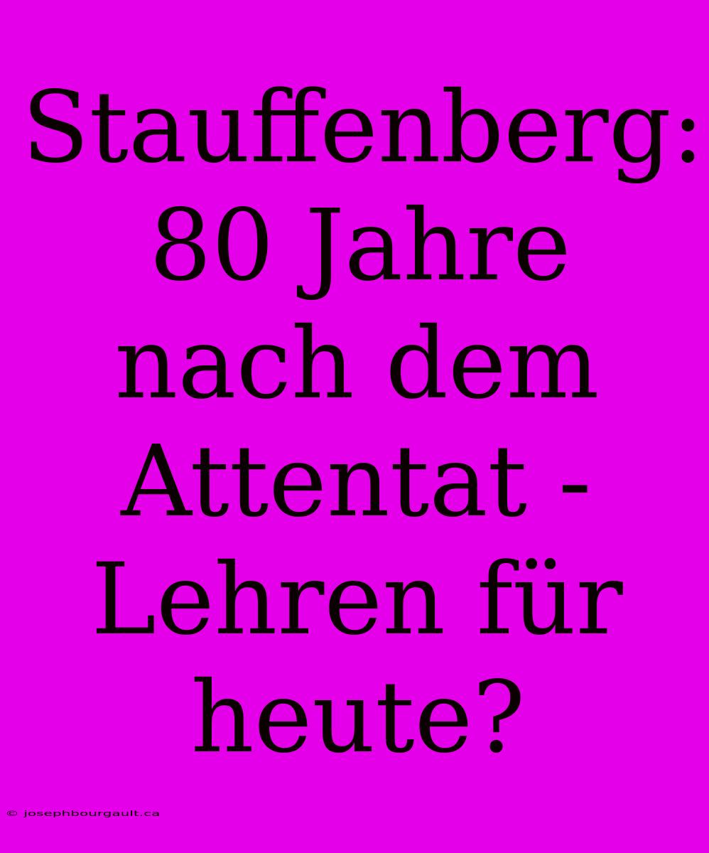 Stauffenberg: 80 Jahre Nach Dem Attentat - Lehren Für Heute?